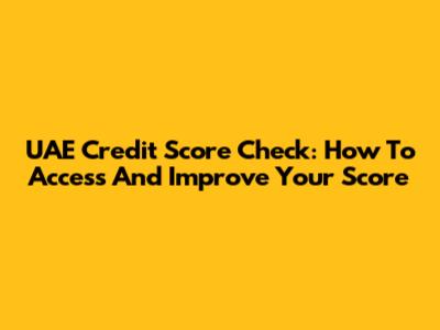 UAE Credit Score Check: How To Access And Improve Your Score
