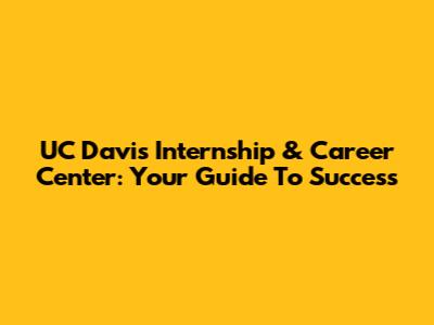 UC Davis Internship & Career Center: Your Guide To Success