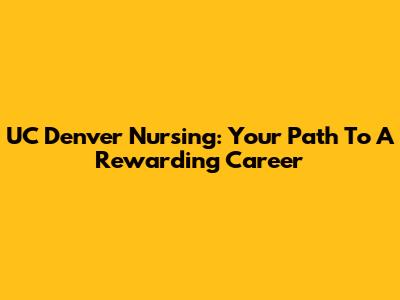 UC Denver Nursing: Your Path To A Rewarding Career