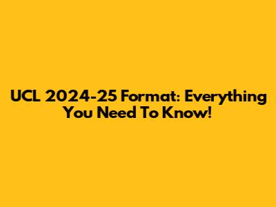UCL 2024-25 Format: Everything You Need To Know!