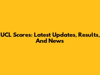 UCL Scores: Latest Updates, Results, And News