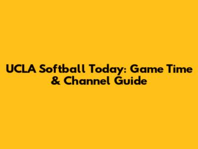 UCLA Softball Today: Game Time & Channel Guide