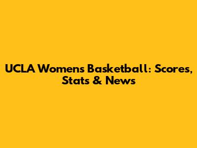 UCLA Women's Basketball: Scores, Stats & News