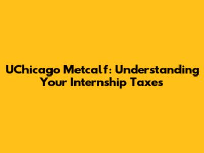 UChicago Metcalf: Understanding Your Internship Taxes