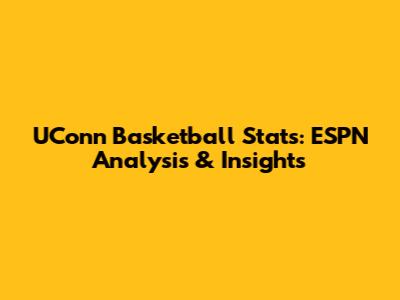 UConn Basketball Stats: ESPN Analysis & Insights