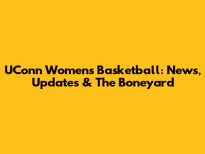 UConn Women's Basketball: News, Updates & The Boneyard