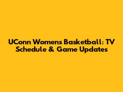 UConn Women's Basketball: TV Schedule & Game Updates