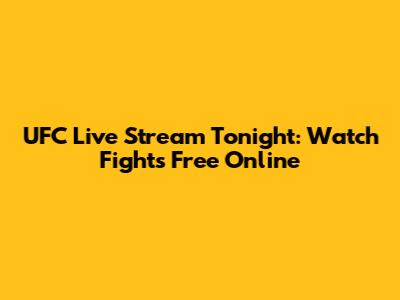 UFC Live Stream Tonight: Watch Fights Free Online