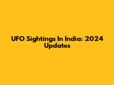UFO Sightings In India: 2024 Updates