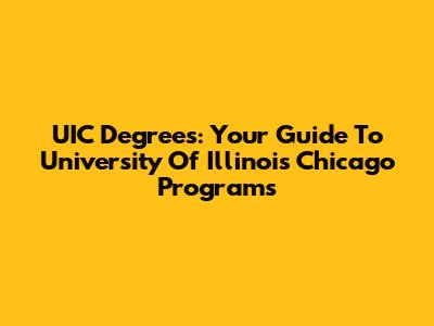 UIC Degrees: Your Guide To University Of Illinois Chicago Programs