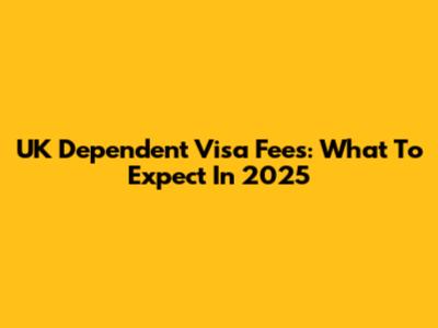UK Dependent Visa Fees: What To Expect In 2025