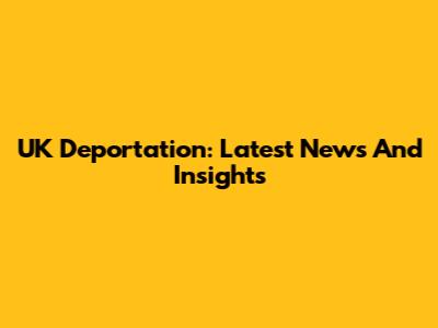 UK Deportation: Latest News And Insights
