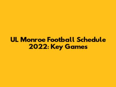 UL Monroe Football Schedule 2022: Key Games