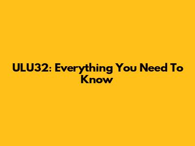 ULU32: Everything You Need To Know