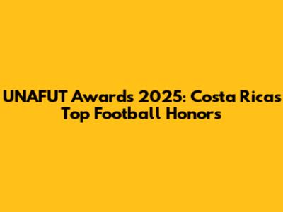 UNAFUT Awards 2025: Costa Rica's Top Football Honors