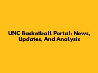 UNC Basketball Portal: News, Updates, And Analysis