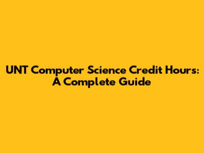 UNT Computer Science Credit Hours: A Complete Guide