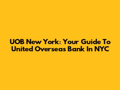 UOB New York: Your Guide To United Overseas Bank In NYC