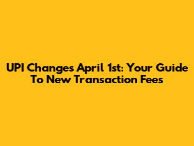 UPI Changes April 1st: Your Guide To New Transaction Fees