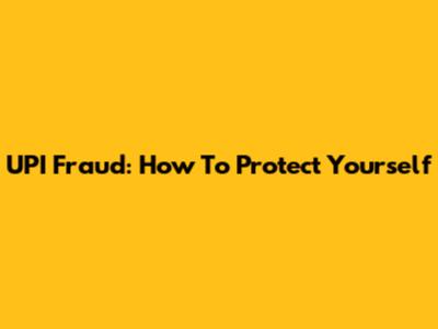 UPI Fraud: How To Protect Yourself
