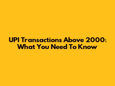 UPI Transactions Above 2000: What You Need To Know