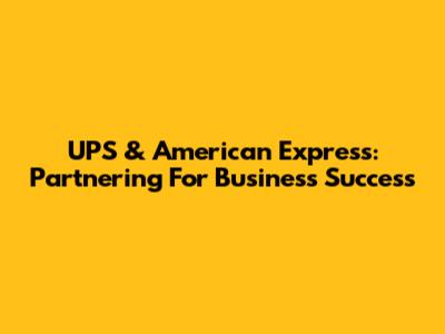 UPS & American Express: Partnering For Business Success