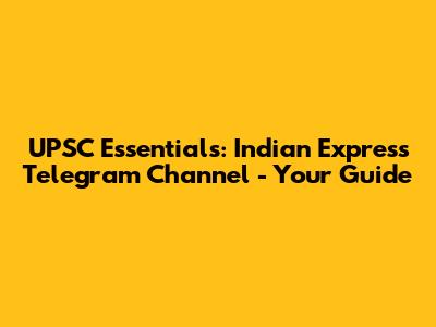 UPSC Essentials: Indian Express Telegram Channel - Your Guide