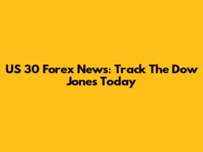 US 30 Forex News: Track The Dow Jones Today