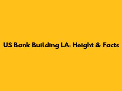 US Bank Building LA: Height & Facts