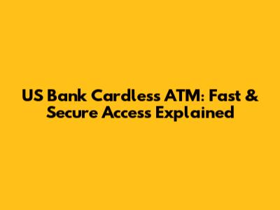 US Bank Cardless ATM: Fast & Secure Access Explained