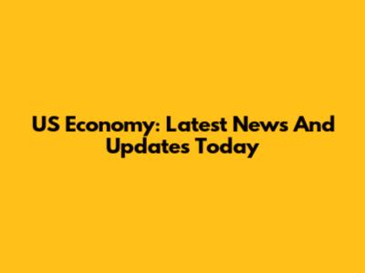 US Economy: Latest News And Updates Today