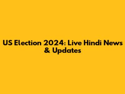 US Election 2024: Live Hindi News & Updates