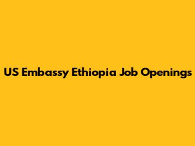 US Embassy Ethiopia Job Openings