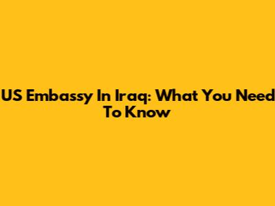 US Embassy In Iraq: What You Need To Know