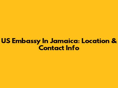US Embassy In Jamaica: Location & Contact Info