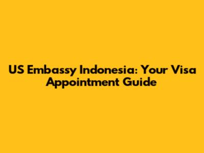 US Embassy Indonesia: Your Visa Appointment Guide