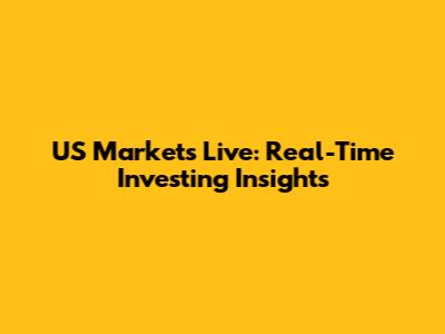 US Markets Live: Real-Time Investing Insights