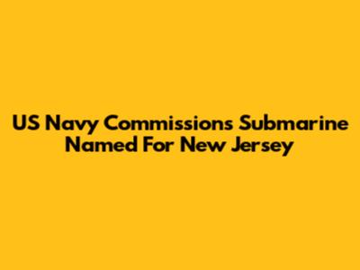 US Navy Commissions Submarine Named For New Jersey