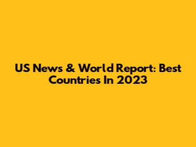 US News & World Report: Best Countries In 2023