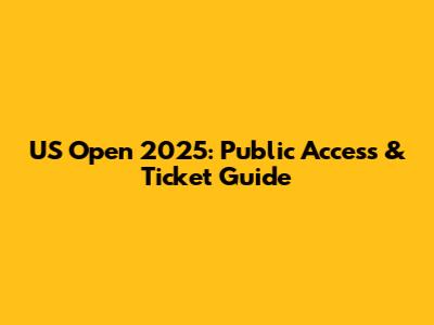 US Open 2025: Public Access & Ticket Guide