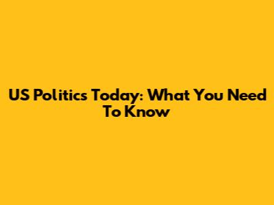 US Politics Today: What You Need To Know