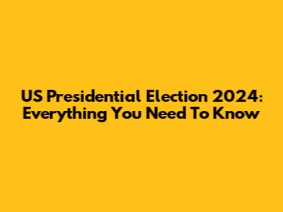 US Presidential Election 2024: Everything You Need To Know