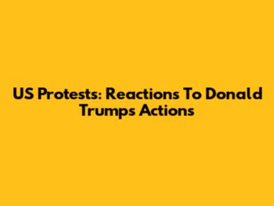 US Protests: Reactions To Donald Trump's Actions