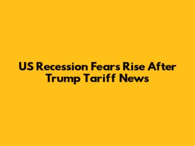 US Recession Fears Rise After Trump Tariff News