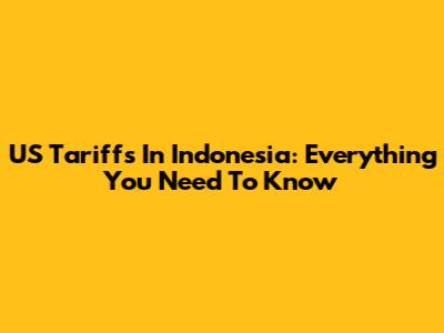 US Tariffs In Indonesia: Everything You Need To Know