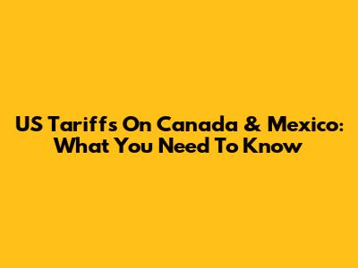 US Tariffs On Canada & Mexico: What You Need To Know
