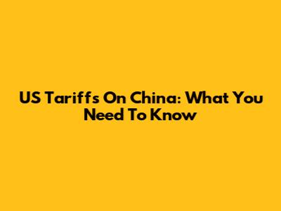 US Tariffs On China: What You Need To Know