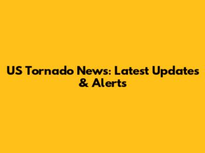 US Tornado News: Latest Updates & Alerts