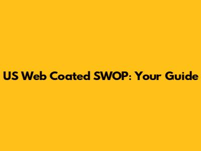 US Web Coated SWOP: Your Guide