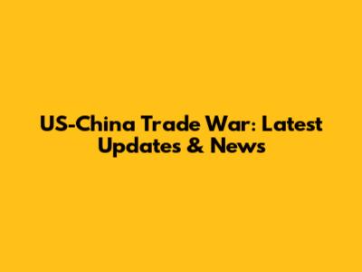 US-China Trade War: Latest Updates & News